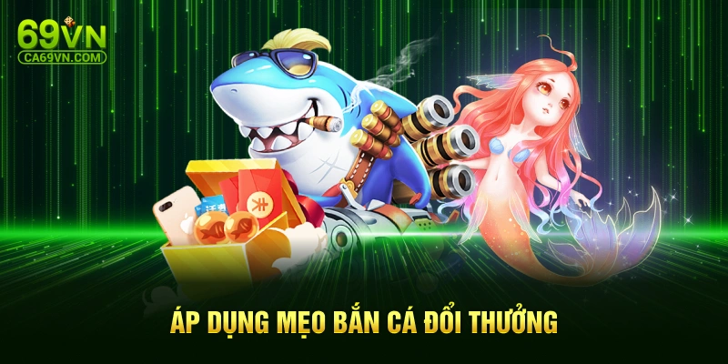 Áp dụng mẹo bắn cá đổi thưởng