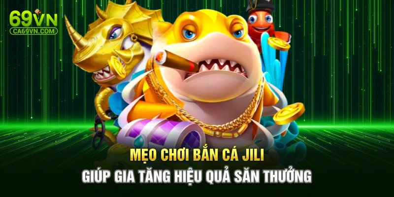 Mẹo chơi bắn cá JILI giúp gia tăng hiệu quả săn thưởng