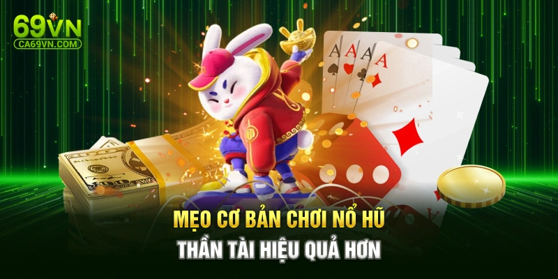 Mẹo cơ bản chơi nổ hũ thần tài hiệu quả hơn