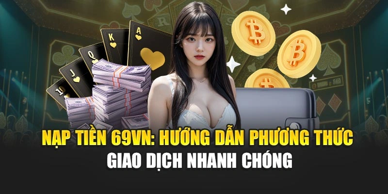 Nạp Tiền 69VN: Hướng Dẫn Phương Thức Giao Dịch Nhanh Chóng