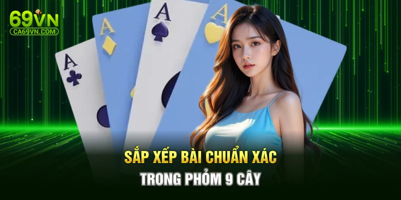 Sắp xếp bài chuẩn xác trong phỏm 9 cây