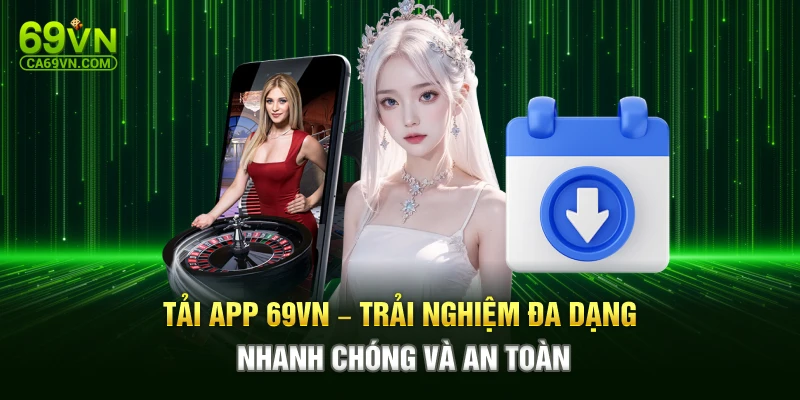 Tải App 69VN – Trải Nghiệm Đa Dạng, Nhanh Chóng Và An Toàn