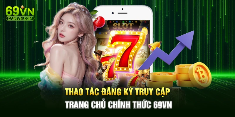 Thao tác đăng ký truy cập trang chủ chính thức 69VN