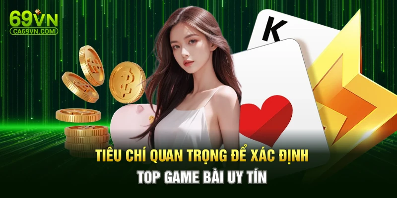 Tiêu chí quan trọng để xác định top game bài uy tín 