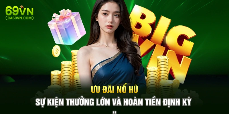 Ưu đãi nổ hũ – Sự kiện thưởng lớn và hoàn tiền định kỳ